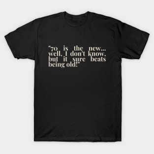 "70 is the new... well, I don't know, but it sure beats being old!" - Funny 70th birthday quote T-Shirt
